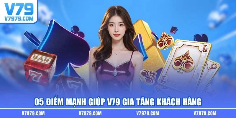 05 điểm mạnh giúp V79 gia tăng khách hàng