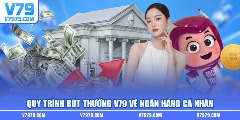 Quy trình rút thưởng V79 về ngân hàng cá nhân